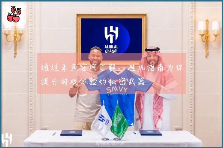 通过乐鱼官网了解，避坑指南为你提升游戏体验的秘密武器