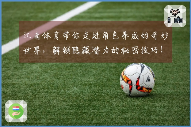 江南体育带你走进角色养成的奇妙世界，解锁隐藏潜力的秘密技巧！